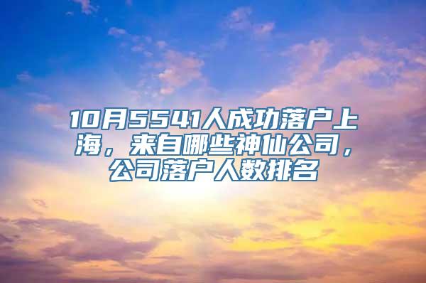 10月5541人成功落户上海，来自哪些神仙公司，公司落户人数排名