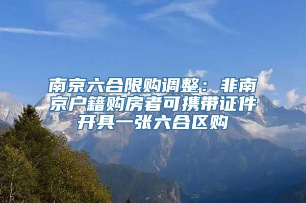 南京六合限购调整：非南京户籍购房者可携带证件开具一张六合区购