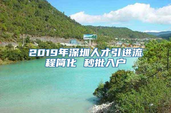 2019年深圳人才引进流程简化 秒批入户