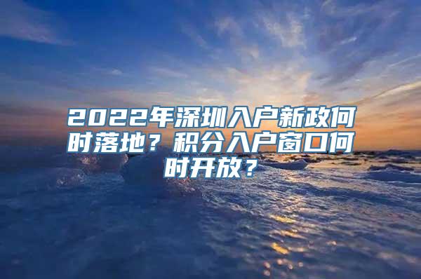 2022年深圳入户新政何时落地？积分入户窗口何时开放？