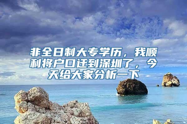 非全日制大专学历，我顺利将户口迁到深圳了，今天给大家分析一下