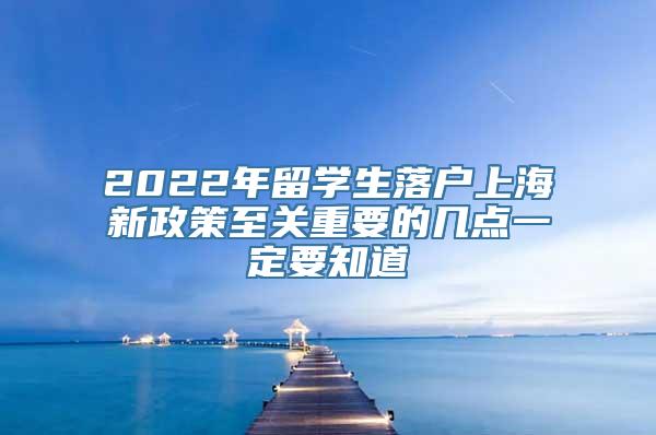 2022年留学生落户上海新政策至关重要的几点一定要知道