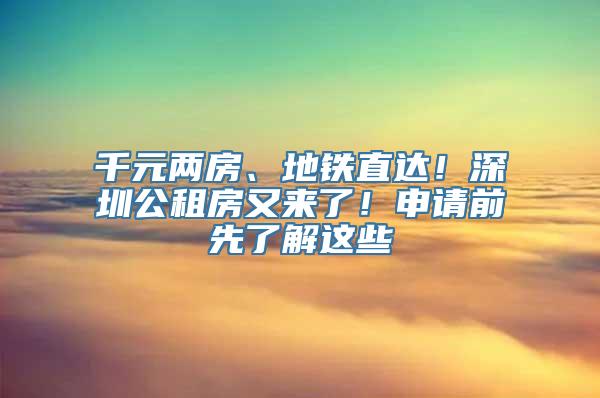 千元两房、地铁直达！深圳公租房又来了！申请前先了解这些