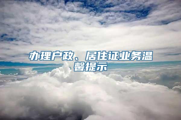 办理户政、居住证业务温馨提示