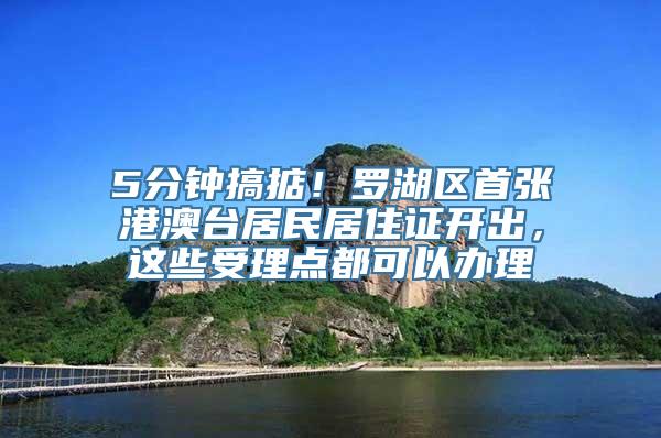 5分钟搞掂！罗湖区首张港澳台居民居住证开出，这些受理点都可以办理