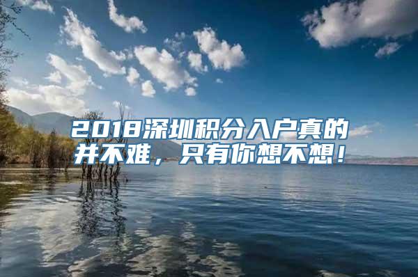 2018深圳积分入户真的并不难，只有你想不想！