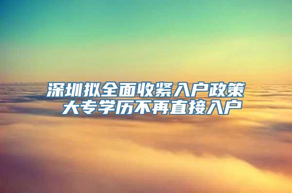 深圳拟全面收紧入户政策 大专学历不再直接入户