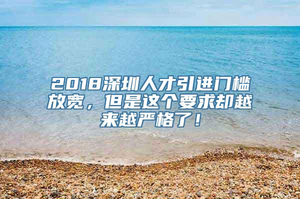 2018深圳人才引进门槛放宽，但是这个要求却越来越严格了！