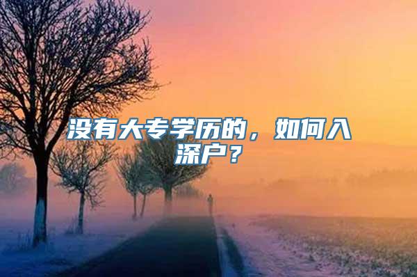 没有大专学历的，如何入深户？