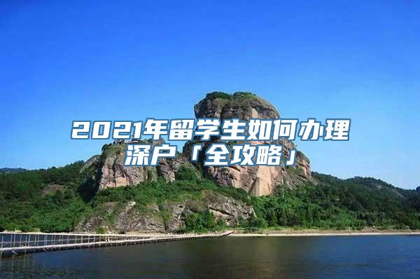 2021年留学生如何办理深户「全攻略」