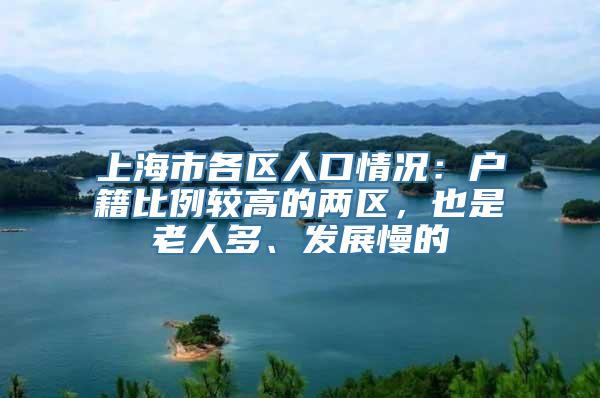 上海市各区人口情况：户籍比例较高的两区，也是老人多、发展慢的