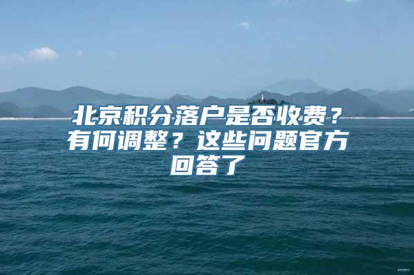 北京积分落户是否收费？有何调整？这些问题官方回答了