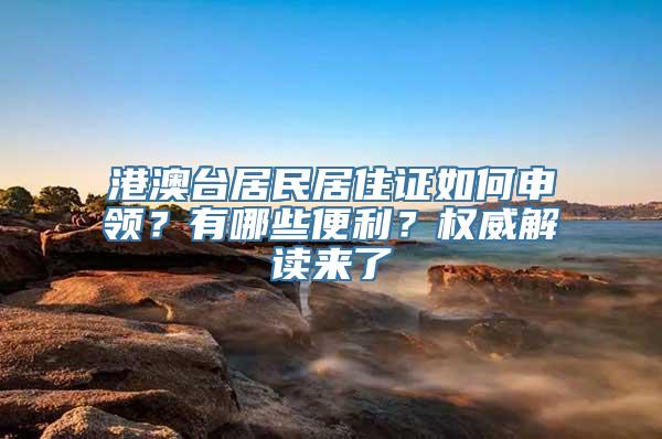 港澳台居民居住证如何申领？有哪些便利？权威解读来了