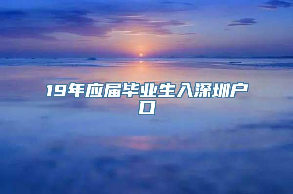 19年应届毕业生入深圳户口