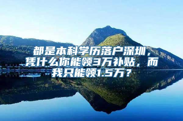 都是本科学历落户深圳，凭什么你能领3万补贴，而我只能领1.5万？