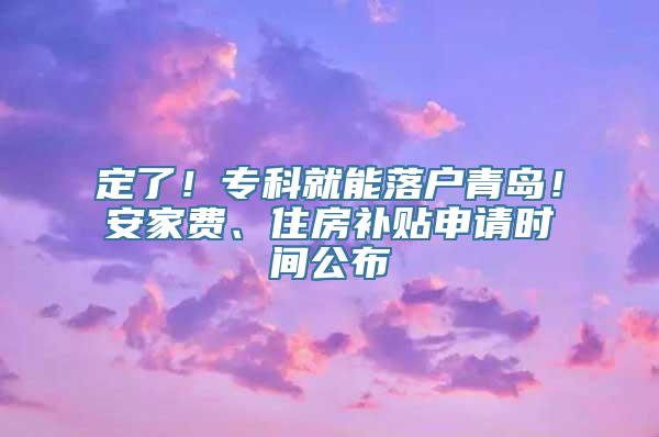 定了！专科就能落户青岛！安家费、住房补贴申请时间公布