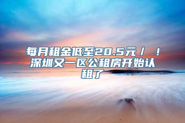 每月租金低至20.5元／㎡！深圳又一区公租房开始认租了