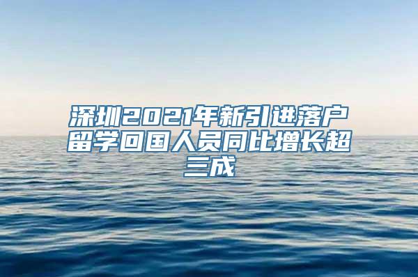 深圳2021年新引进落户留学回国人员同比增长超三成