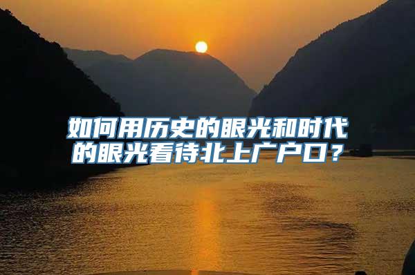 如何用历史的眼光和时代的眼光看待北上广户口？