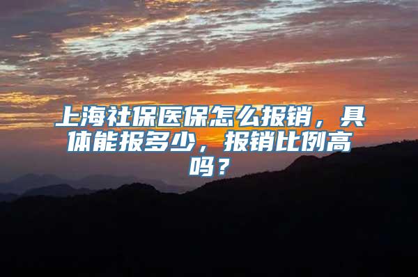 上海社保医保怎么报销，具体能报多少，报销比例高吗？