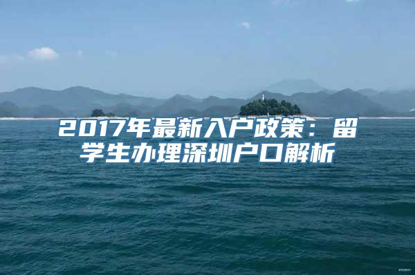 2017年最新入户政策：留学生办理深圳户口解析