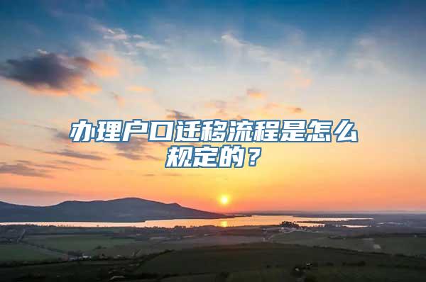 办理户口迁移流程是怎么规定的？