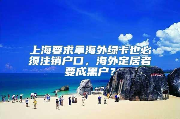 上海要求拿海外绿卡也必须注销户口，海外定居者要成黑户？