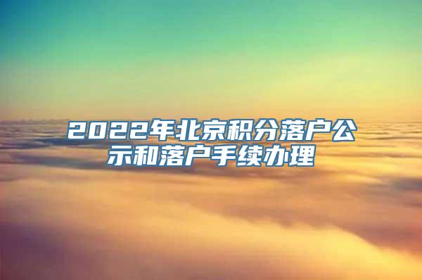 2022年北京积分落户公示和落户手续办理