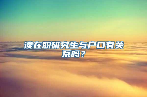 读在职研究生与户口有关系吗？