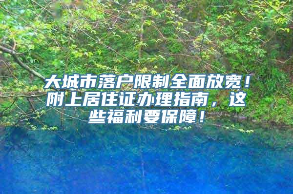 大城市落户限制全面放宽！附上居住证办理指南，这些福利要保障！