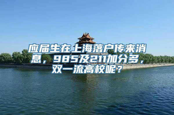 应届生在上海落户传来消息，985及211加分多，双一流高校呢？