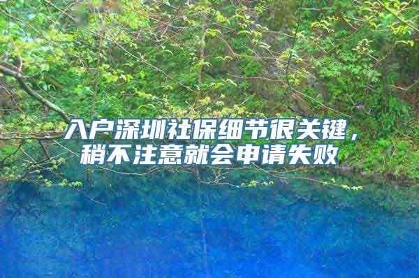 入户深圳社保细节很关键，稍不注意就会申请失败