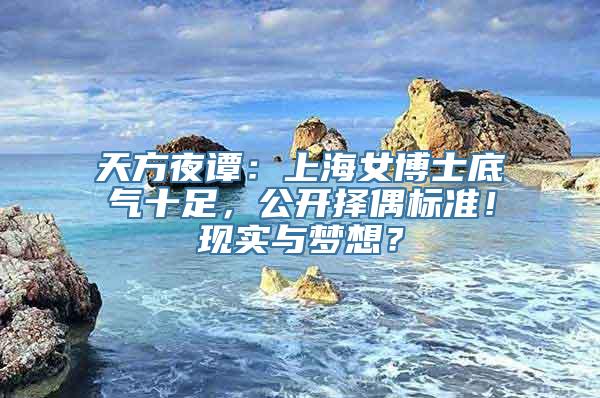 天方夜谭：上海女博士底气十足，公开择偶标准！现实与梦想？