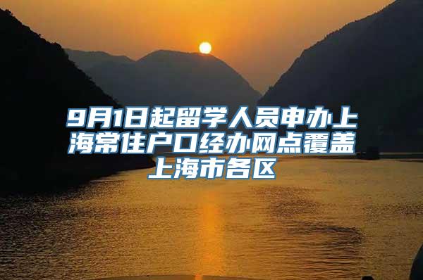 9月1日起留学人员申办上海常住户口经办网点覆盖上海市各区