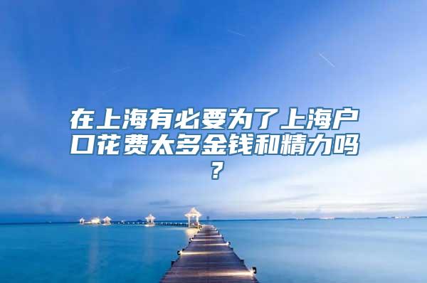 在上海有必要为了上海户口花费太多金钱和精力吗？