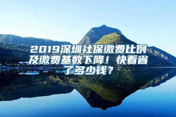 2019深圳社保缴费比例及缴费基数下降！快看省了多少钱？