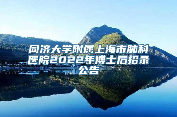 同济大学附属上海市肺科医院2022年博士后招录公告