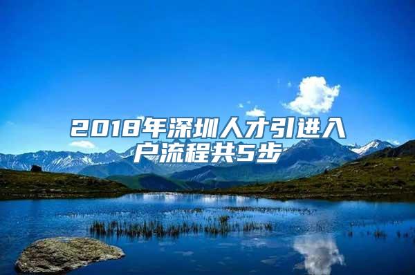 2018年深圳人才引进入户流程共5步