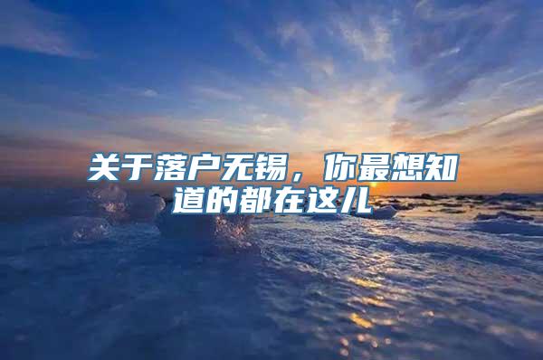 关于落户无锡，你最想知道的都在这儿