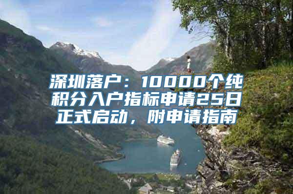 深圳落户：10000个纯积分入户指标申请25日正式启动，附申请指南