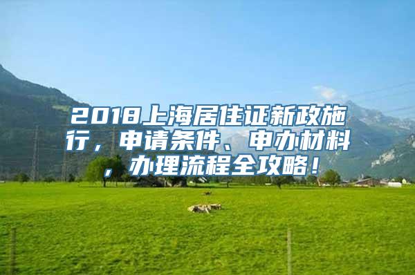 2018上海居住证新政施行，申请条件、申办材料，办理流程全攻略！