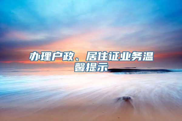 办理户政、居住证业务温馨提示