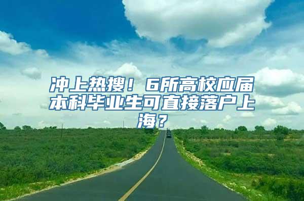 冲上热搜！6所高校应届本科毕业生可直接落户上海？