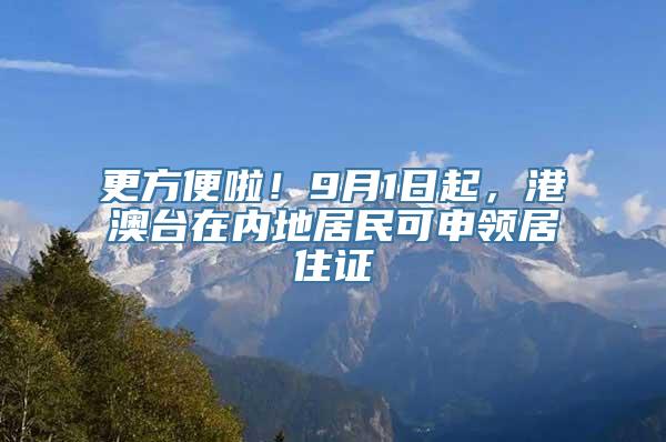 更方便啦！9月1日起，港澳台在内地居民可申领居住证