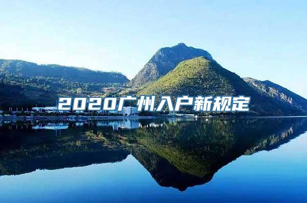 2020广州入户新规定