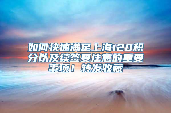 如何快速满足上海120积分以及续签要注意的重要事项！转发收藏