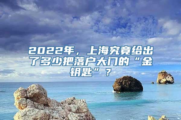 2022年，上海究竟给出了多少把落户大门的“金钥匙”？