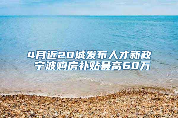 4月近20城发布人才新政 宁波购房补贴最高60万