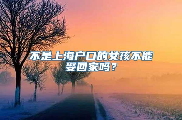 不是上海户口的女孩不能娶回家吗？