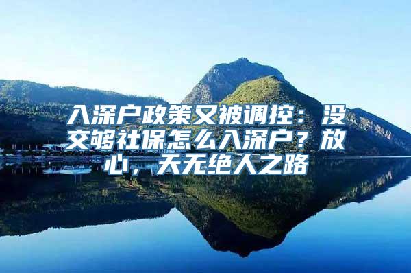 入深户政策又被调控：没交够社保怎么入深户？放心，天无绝人之路